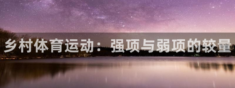 意昂总代：乡村体育运动：强项与弱项的较量