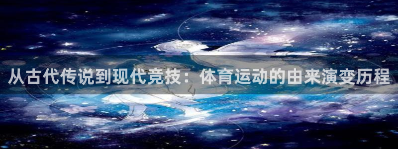 意昂代理：从古代传说到现代竞技：体育运动的由来演变历程