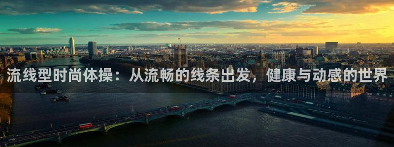 意昂体育官网：流线型时尚体操：从流畅的线条出发，健康与动感的世界